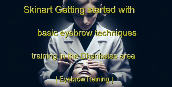 Skinart Getting started with basic eyebrow techniques training in the Dhanbalas area | EyebrowTraining | EyebrowClasses | SkinartTraining-India